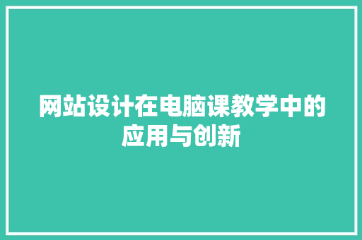 网站设计在电脑课教学中的应用与创新