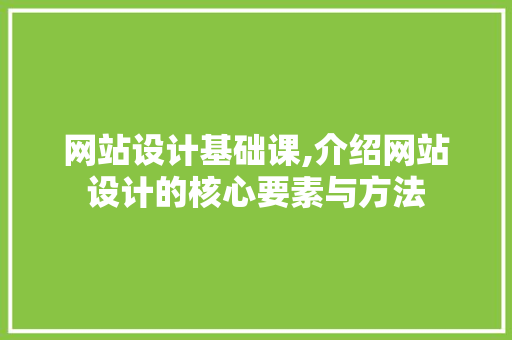 网站设计基础课,介绍网站设计的核心要素与方法