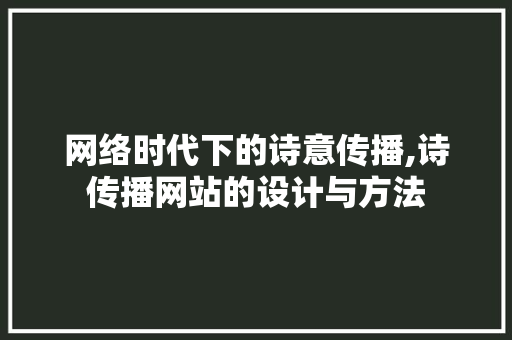 网络时代下的诗意传播,诗传播网站的设计与方法