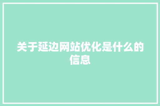 关于延边网站优化是什么的信息 关于延边网站优化是什么的信息 必应SEO