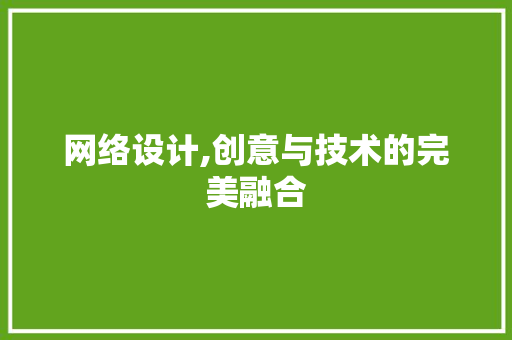 网络设计,创意与技术的完美融合