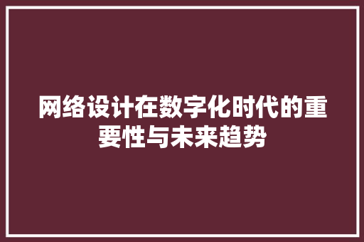 网络设计在数字化时代的重要性与未来趋势 网络设计在数字化时代的重要性与未来趋势 必应SEO