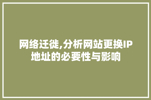 网络迁徙,分析网站更换IP地址的必要性与影响