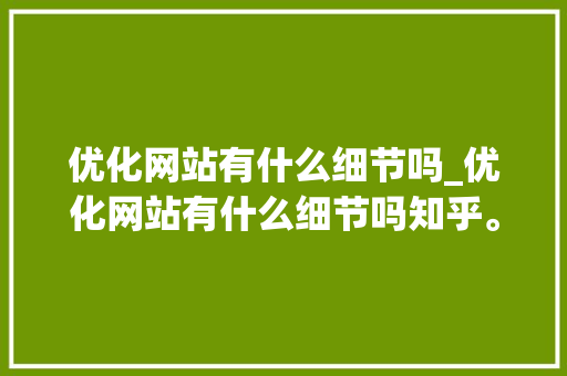 优化网站有什么细节吗_优化网站有什么细节吗知乎。