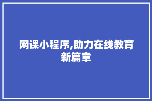 网课小程序,助力在线教育新篇章