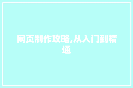 网页制作攻略,从入门到精通