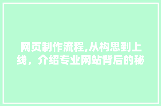 网页制作流程,从构思到上线，介绍专业网站背后的秘密
