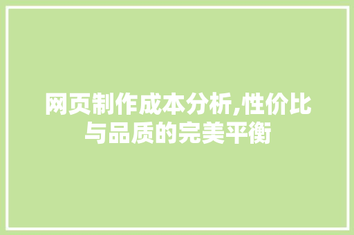 网页制作成本分析,性价比与品质的完美平衡 网页制作成本分析,性价比与品质的完美平衡 搜狗SEO