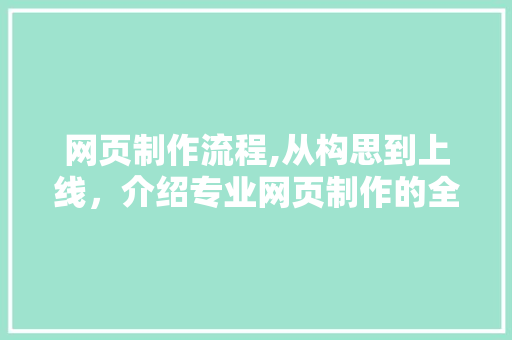 网页制作流程,从构思到上线，介绍专业网页制作的全过程