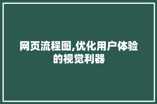 网页流程图,优化用户体验的视觉利器