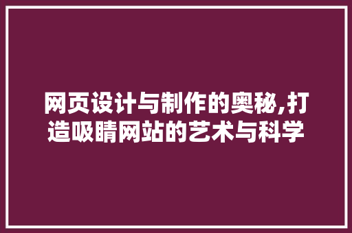 网页设计与制作的奥秘,打造吸睛网站的艺术与科学
