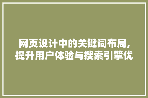 网页设计中的关键词布局,提升用户体验与搜索引擎优化的方法 网页设计中的关键词布局,提升用户体验与搜索引擎优化的方法 网站建设公司