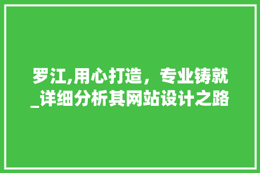 罗江,用心打造，专业铸就_详细分析其网站设计之路 罗江,用心打造，专业铸就_详细分析其网站设计之路 神马SEO