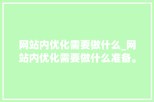 网站内优化需要做什么_网站内优化需要做什么准备。