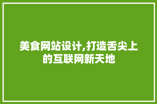 美食网站设计,打造舌尖上的互联网新天地 美食网站设计,打造舌尖上的互联网新天地 必应SEO