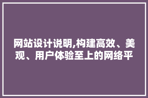 网站设计说明,构建高效、美观、用户体验至上的网络平台 网站设计说明,构建高效、美观、用户体验至上的网络平台 神马SEO