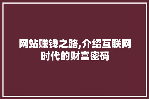 网站赚钱之路,介绍互联网时代的财富密码 网站赚钱之路,介绍互联网时代的财富密码 搜狗SEO