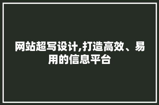 网站超写设计,打造高效、易用的信息平台 网站超写设计,打造高效、易用的信息平台 SEO关键词