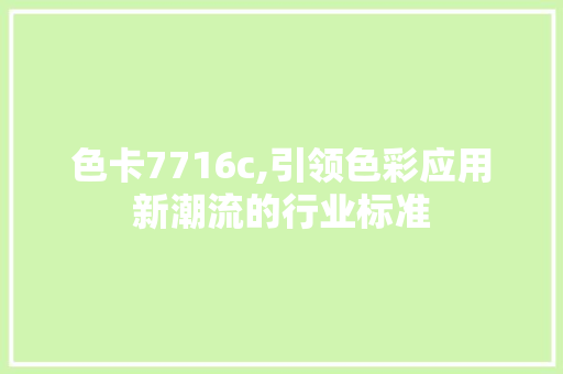 色卡7716c,引领色彩应用新潮流的行业标准 色卡7716c,引领色彩应用新潮流的行业标准 百度SEO