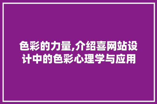 色彩的力量,介绍喜网站设计中的色彩心理学与应用