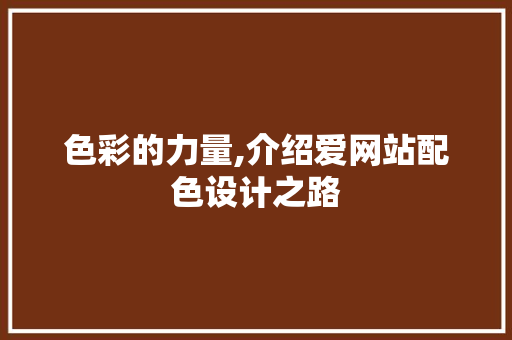 色彩的力量,介绍爱网站配色设计之路 色彩的力量,介绍爱网站配色设计之路 必应SEO