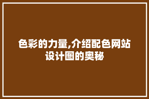 色彩的力量,介绍配色网站设计图的奥秘 色彩的力量,介绍配色网站设计图的奥秘 搜狗SEO