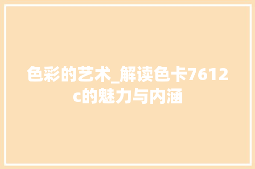 色彩的艺术_解读色卡7612c的魅力与内涵 色彩的艺术_解读色卡7612c的魅力与内涵 神马SEO