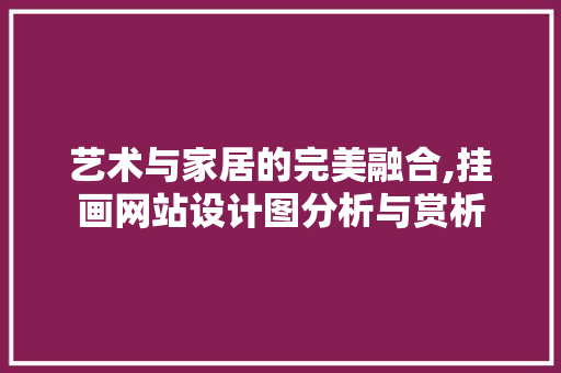 艺术与家居的完美融合,挂画网站设计图分析与赏析