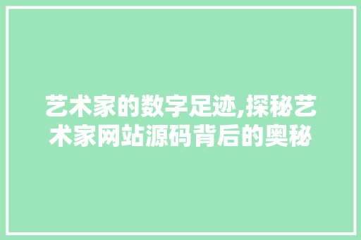 艺术家的数字足迹,探秘艺术家网站源码背后的奥秘 艺术家的数字足迹,探秘艺术家网站源码背后的奥秘 网站建设公司