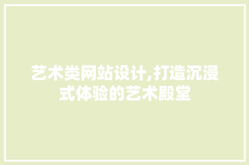 艺术类网站设计,打造沉浸式体验的艺术殿堂 艺术类网站设计,打造沉浸式体验的艺术殿堂 搜狗SEO