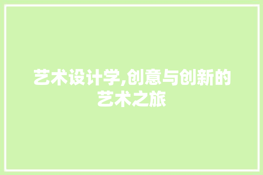 艺术设计学,创意与创新的艺术之旅