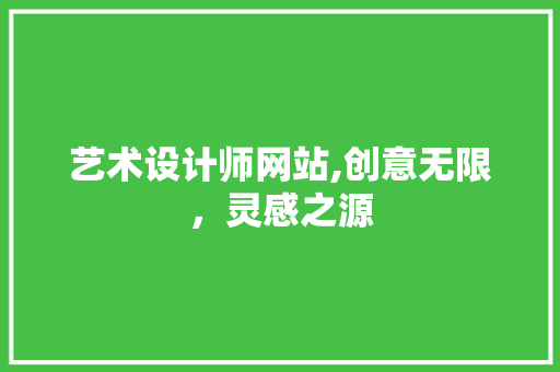 艺术设计师网站,创意无限，灵感之源 艺术设计师网站,创意无限，灵感之源 神马SEO