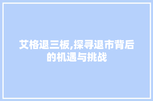 艾格退三板,探寻退市背后的机遇与挑战