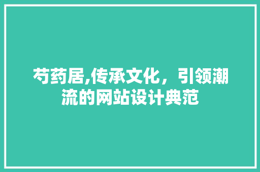 芍药居,传承文化，引领潮流的网站设计典范 芍药居,传承文化，引领潮流的网站设计典范 神马SEO