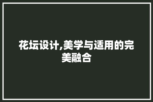 花坛设计,美学与适用的完美融合 花坛设计,美学与适用的完美融合 网站建设公司