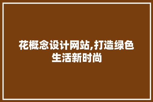 花概念设计网站,打造绿色生活新时尚 花概念设计网站,打造绿色生活新时尚 必应SEO