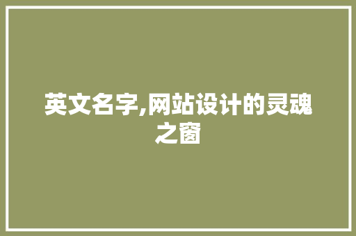 英文名字,网站设计的灵魂之窗