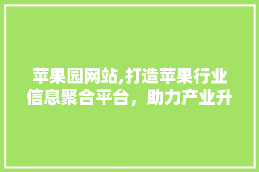 苹果园网站,打造苹果行业信息聚合平台，助力产业升级 苹果园网站,打造苹果行业信息聚合平台，助力产业升级 搜狗SEO