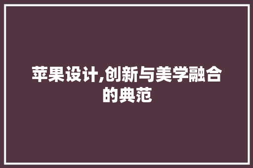 苹果设计,创新与美学融合的典范