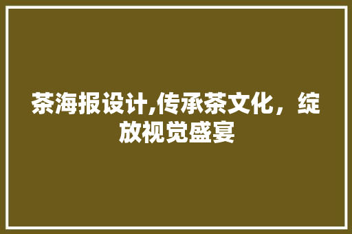 茶海报设计,传承茶文化，绽放视觉盛宴 茶海报设计,传承茶文化，绽放视觉盛宴 必应SEO