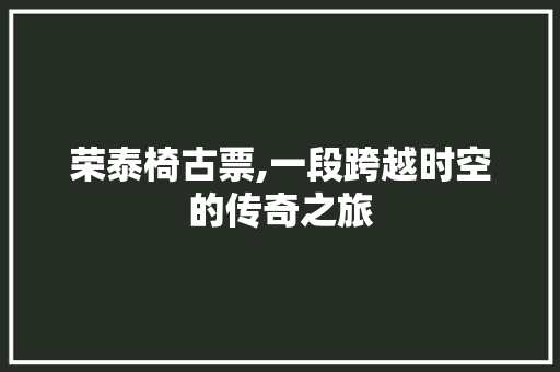 荣泰椅古票,一段跨越时空的传奇之旅 荣泰椅古票,一段跨越时空的传奇之旅 SEO关键词
