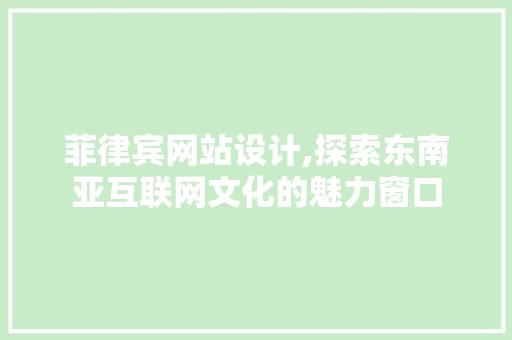 菲律宾网站设计,探索东南亚互联网文化的魅力窗口