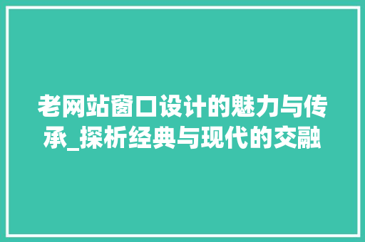 老网站窗口设计的魅力与传承_探析经典与现代的交融