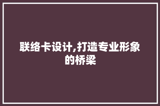 联络卡设计,打造专业形象的桥梁 联络卡设计,打造专业形象的桥梁 必应SEO