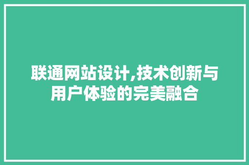 联通网站设计,技术创新与用户体验的完美融合 联通网站设计,技术创新与用户体验的完美融合 必应SEO