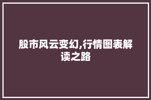 股市风云变幻,行情图表解读之路 股市风云变幻,行情图表解读之路 百度SEO