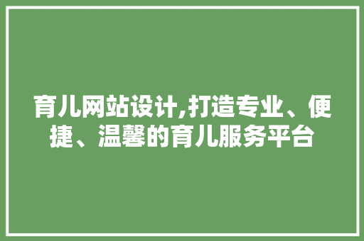育儿网站设计,打造专业、便捷、温馨的育儿服务平台