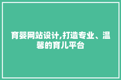 育婴网站设计,打造专业、温馨的育儿平台
