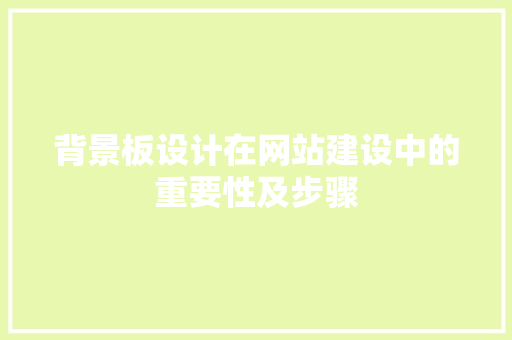 背景板设计在网站建设中的重要性及步骤