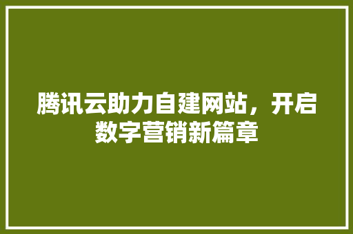 腾讯云助力自建网站，开启数字营销新篇章